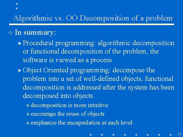 Algorithmic vs. OO Decomposition of a problem ² In summary: ¬ Procedural programming: algorithmic Algorithmic vs. OO Decomposition of a problem ² In summary: ¬ Procedural programming: algorithmic