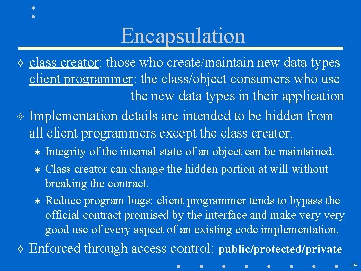 Encapsulation ² ² class creator: those who create/maintain new data types client programmer: the Encapsulation ² ² class creator: those who create/maintain new data types client programmer: the