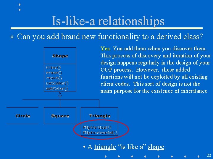 Is-like-a relationships ² Can you add brand new functionality to a derived class? Yes. Is-like-a relationships ² Can you add brand new functionality to a derived class? Yes.