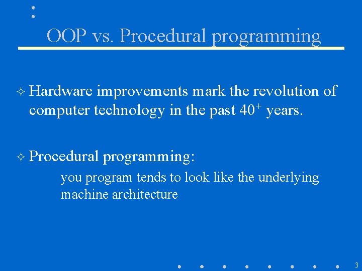 OOP vs. Procedural programming ² Hardware improvements mark the revolution of computer technology in OOP vs. Procedural programming ² Hardware improvements mark the revolution of computer technology in