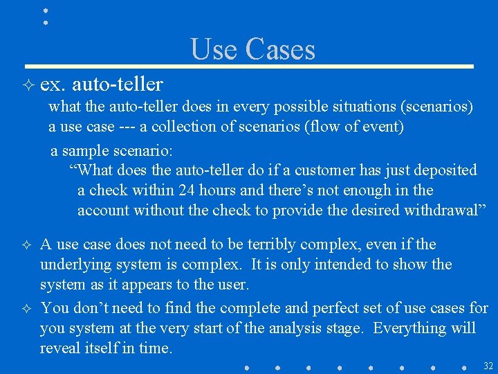 Use Cases ² ex. auto-teller what the auto-teller does in every possible situations (scenarios) Use Cases ² ex. auto-teller what the auto-teller does in every possible situations (scenarios)