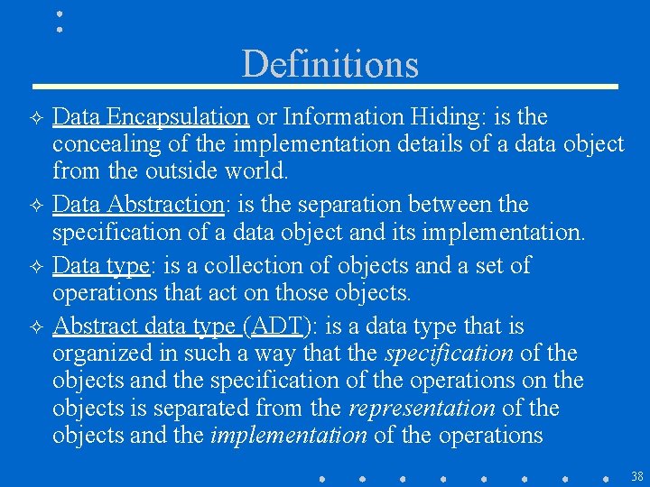 Definitions ² ² Data Encapsulation or Information Hiding: is the concealing of the implementation Definitions ² ² Data Encapsulation or Information Hiding: is the concealing of the implementation