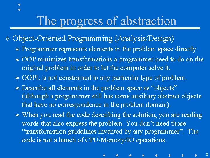 The progress of abstraction ² Object-Oriented Programming (Analysis/Design) Programmer represents elements in the problem The progress of abstraction ² Object-Oriented Programming (Analysis/Design) Programmer represents elements in the problem