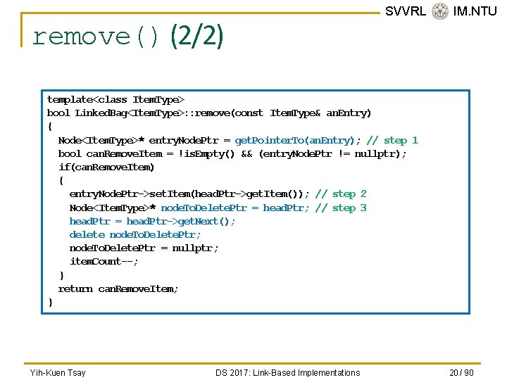 remove() (2/2) SVVRL @ IM. NTU template<class Item. Type> bool Linked. Bag<Item. Type>: :