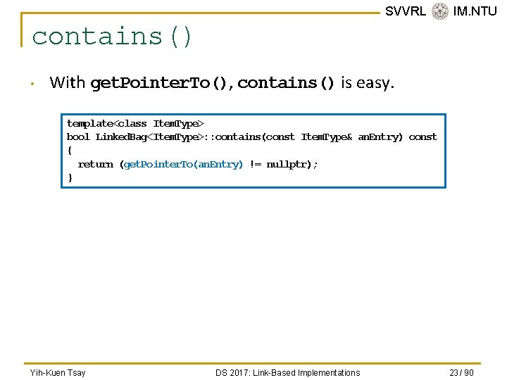 SVVRL @ IM. NTU contains() • With get. Pointer. To(), contains() is easy. template<class