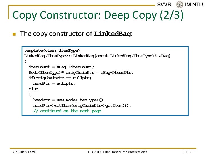 SVVRL @ IM. NTU Copy Constructor: Deep Copy (2/3) n The copy constructor of