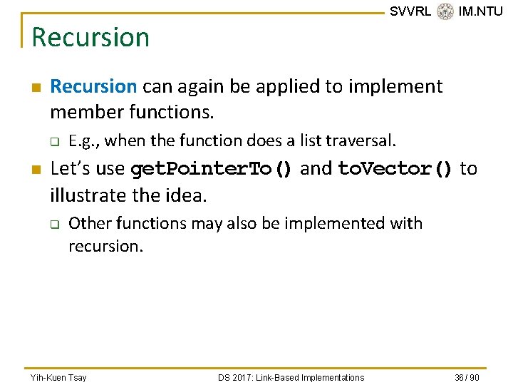 SVVRL @ IM. NTU Recursion n Recursion can again be applied to implement member