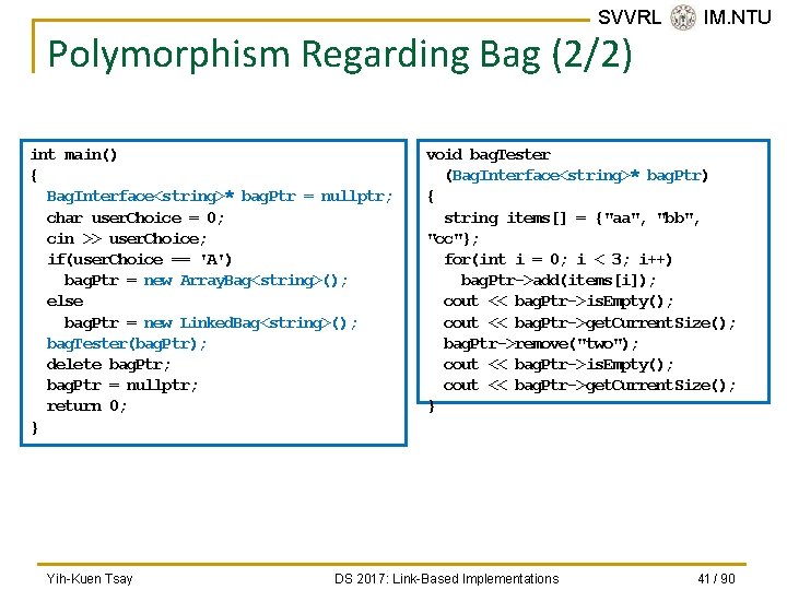 SVVRL @ IM. NTU Polymorphism Regarding Bag (2/2) int main() { Bag. Interface<string>* bag.