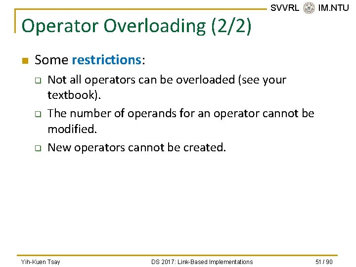 Operator Overloading (2/2) n SVVRL @ IM. NTU Some restrictions: q q q Not