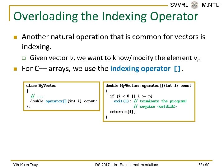 SVVRL @ IM. NTU Overloading the Indexing Operator n Another natural operation that is