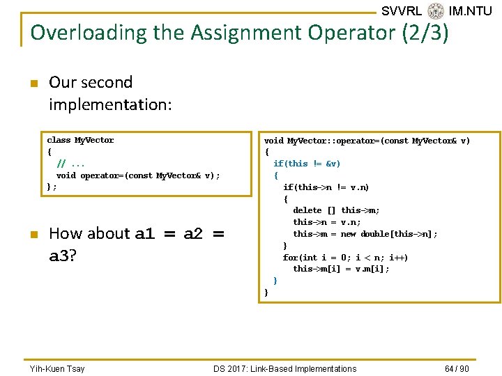 SVVRL @ IM. NTU Overloading the Assignment Operator (2/3) n Our second implementation: class