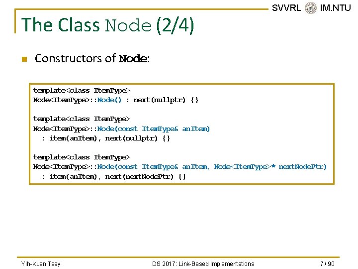 The Class Node (2/4) n SVVRL @ IM. NTU Constructors of Node: template<class Item.