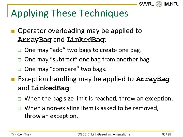 Applying These Techniques n Operator overloading may be applied to Array. Bag and Linked.
