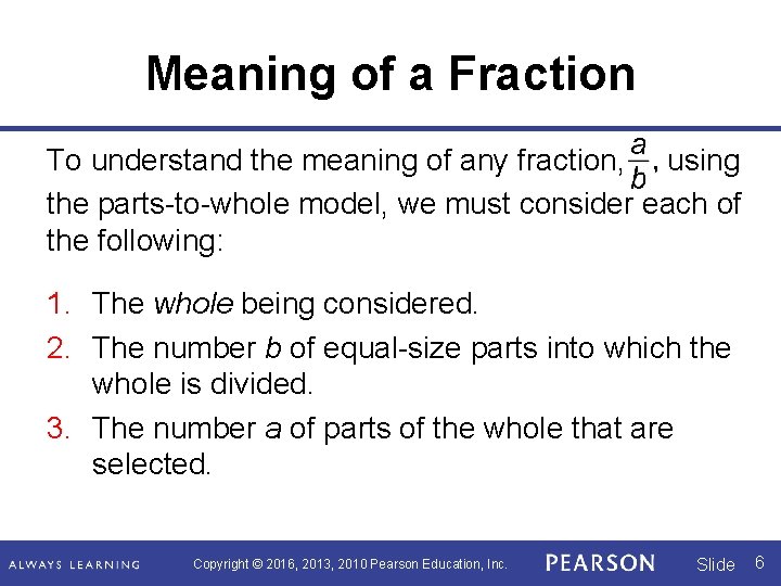 Meaning of a Fraction To understand the meaning of any fraction, using the parts-to-whole