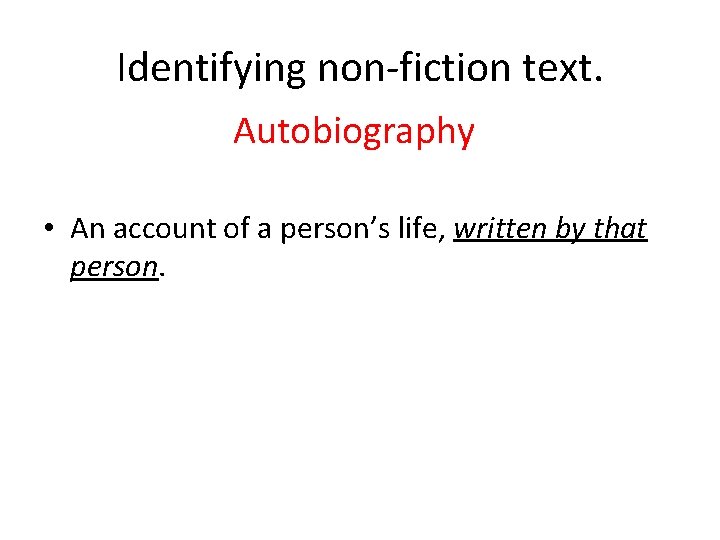 Identifying non-fiction text. Autobiography • An account of a person’s life, written by that