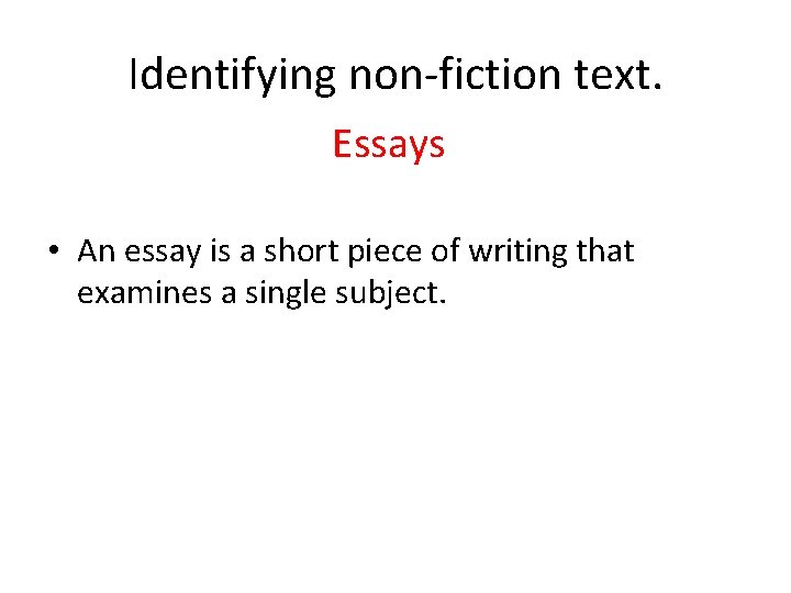 Identifying non-fiction text. Essays • An essay is a short piece of writing that