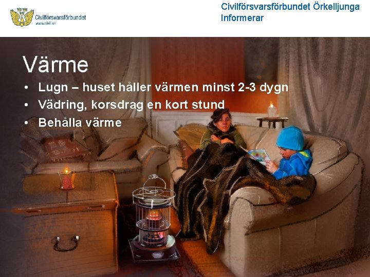 Civilförsvarsförbundet Örkelljunga Informerar Värme • Lugn – huset håller värmen minst 2 -3 dygn