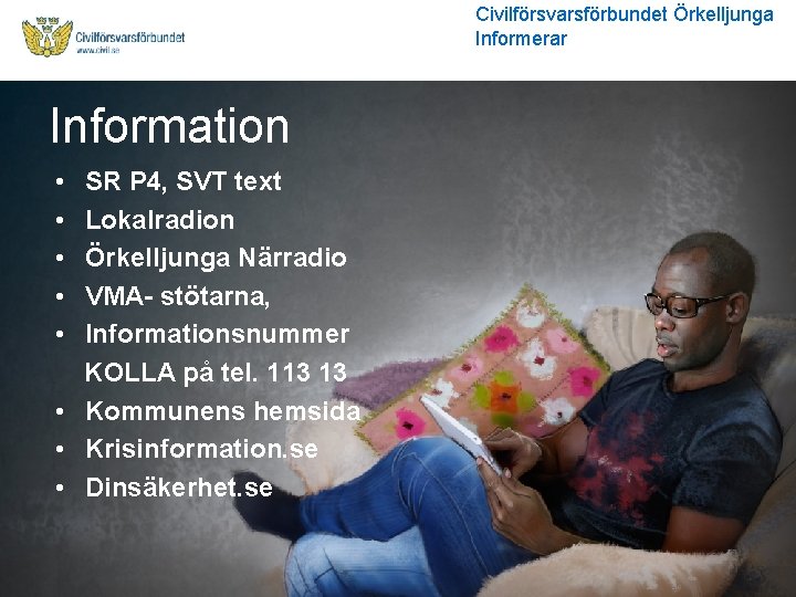 Civilförsvarsförbundet Örkelljunga Informerar Information • • • SR P 4, SVT text Lokalradion Örkelljunga