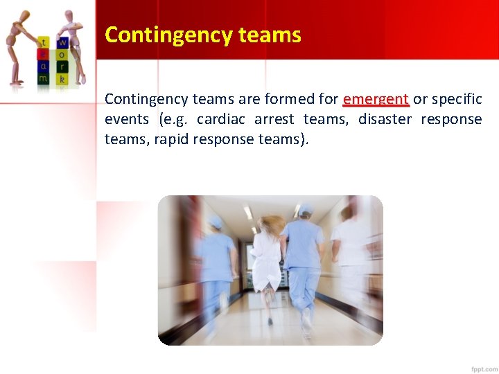 Contingency teams are formed for emergent or specific events (e. g. cardiac arrest teams,