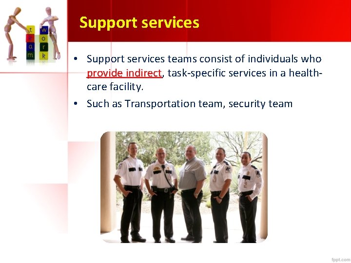Support services • Support services teams consist of individuals who provide indirect, indirect task-specific