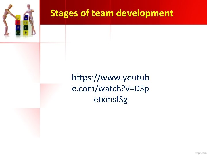 Stages of team development https: //www. youtub e. com/watch? v=D 3 p etxmsf. Sg