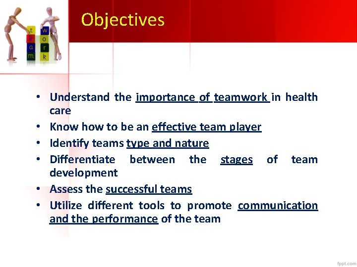Objectives • Understand the importance of teamwork in health care • Know how to