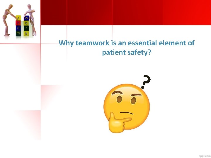 Why teamwork is an essential element of patient safety? ? 