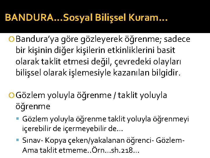 BANDURA…Sosyal Bilişsel Kuram… Bandura’ya göre gözleyerek öğrenme; sadece bir kişinin diğer kişilerin etkinliklerini basit