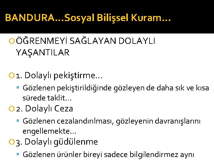 BANDURA…Sosyal Bilişsel Kuram… ÖĞRENMEYİ SAĞLAYAN DOLAYLI YAŞANTILAR 1. Dolaylı pekiştirme… Gözlenen pekiştirildiğinde gözleyen de