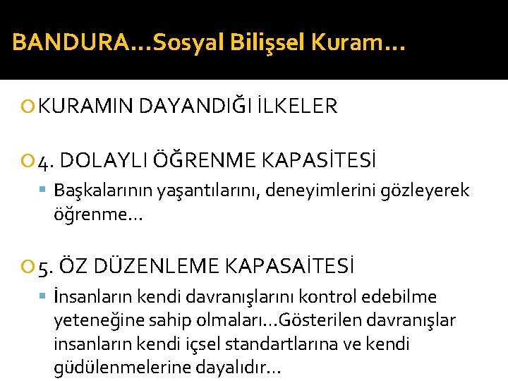 BANDURA…Sosyal Bilişsel Kuram… KURAMIN DAYANDIĞI İLKELER 4. DOLAYLI ÖĞRENME KAPASİTESİ Başkalarının yaşantılarını, deneyimlerini gözleyerek