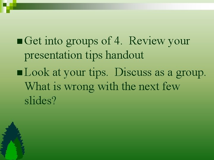 n Get into groups of 4. Review your presentation tips handout n Look at