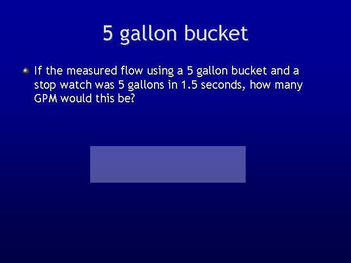 5 gallon bucket If the measured flow using a 5 gallon bucket and a