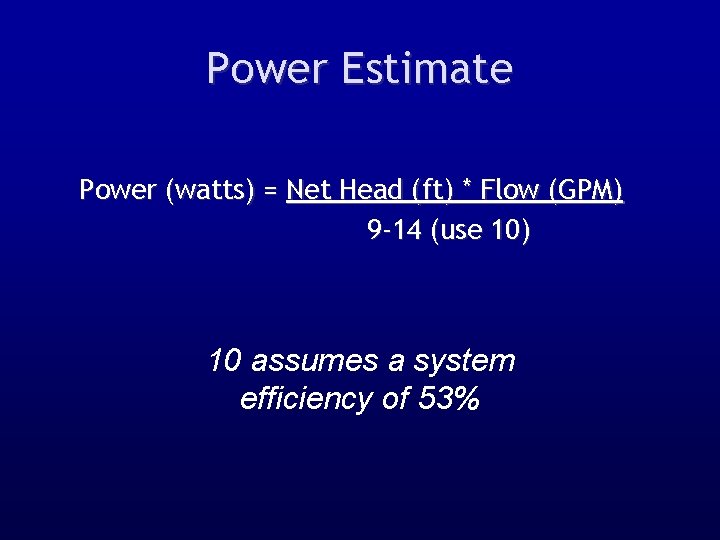 Power Estimate Power (watts) = Net Head (ft) * Flow (GPM) 9 -14 (use