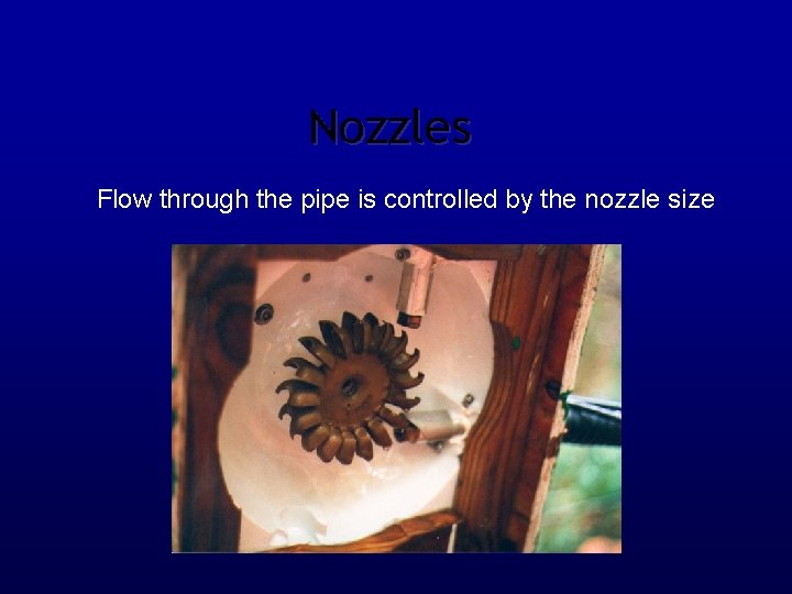 Nozzles Flow through the pipe is controlled by the nozzle size 
