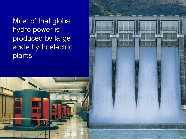 Most of that global hydro power is produced by largescale hydroelectric plants 
