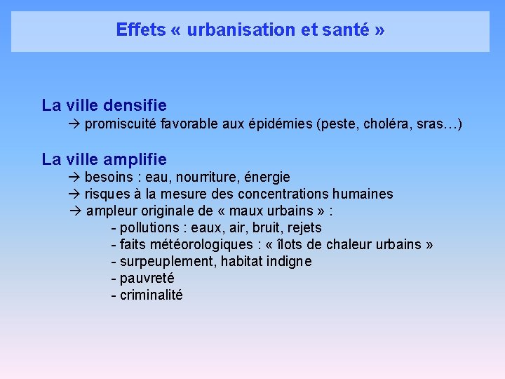 Effets « urbanisation et santé » La ville densifie promiscuité favorable aux épidémies (peste,