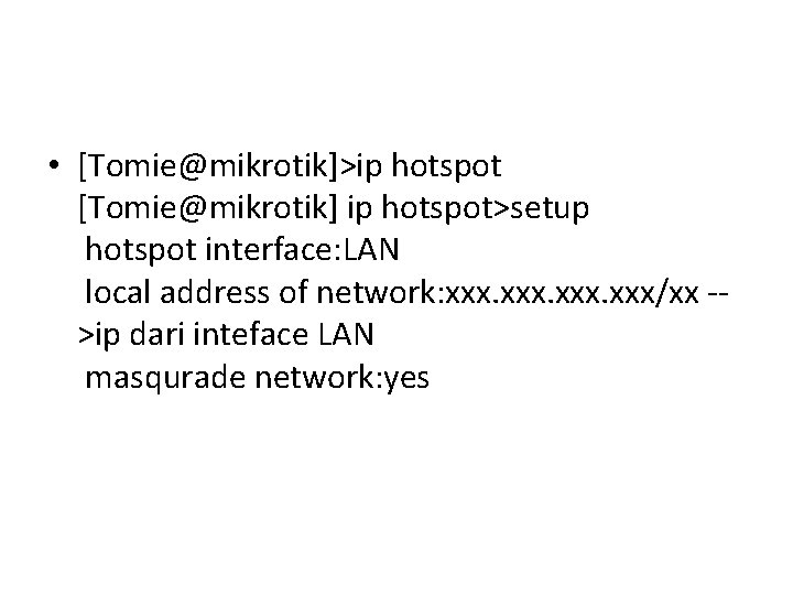  • [Tomie@mikrotik]>ip hotspot [Tomie@mikrotik] ip hotspot>setup hotspot interface: LAN local address of network: