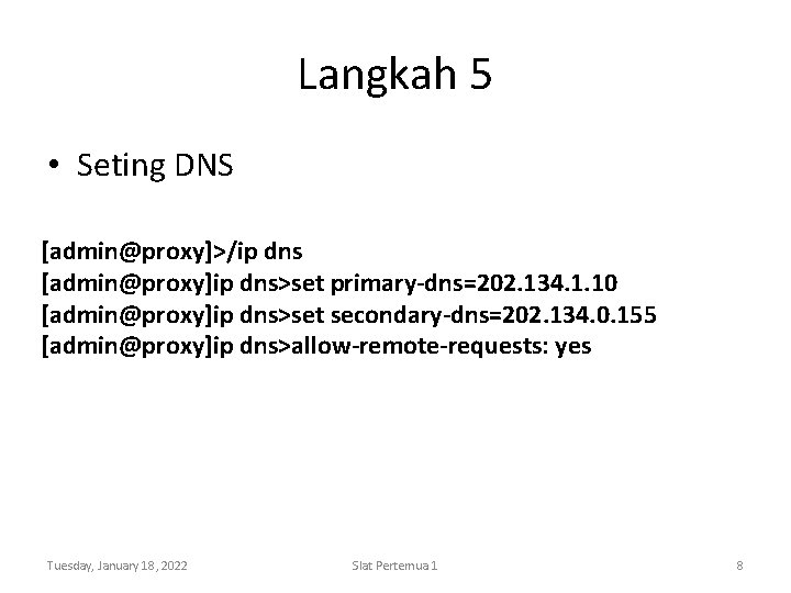 Langkah 5 • Seting DNS [admin@proxy]>/ip dns [admin@proxy]ip dns>set primary-dns=202. 134. 1. 10 [admin@proxy]ip