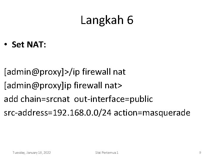 Langkah 6 • Set NAT: [admin@proxy]>/ip firewall nat [admin@proxy]ip firewall nat> add chain=srcnat out-interface=public