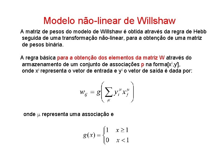 Modelo não-linear de Willshaw A matriz de pesos do modelo de Willshaw é obtida