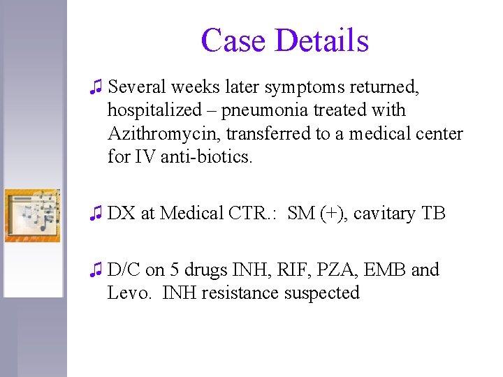 Case Details ♫ Several weeks later symptoms returned, hospitalized – pneumonia treated with Azithromycin,