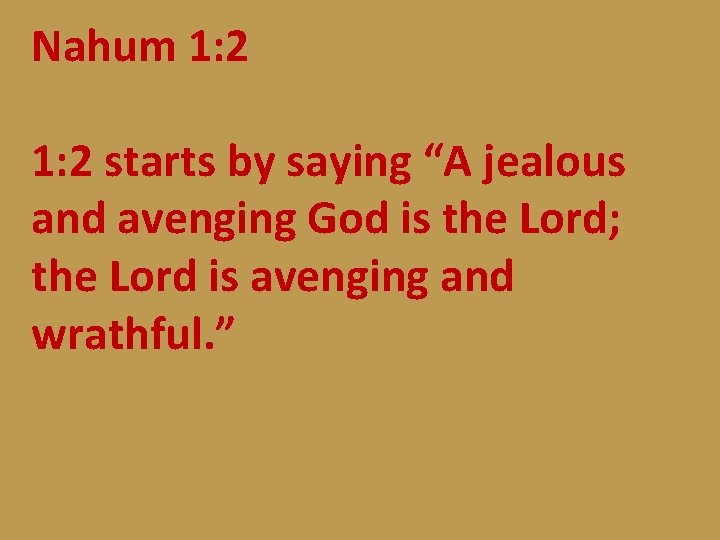 Nahum 1: 2 starts by saying “A jealous and avenging God is the Lord;
