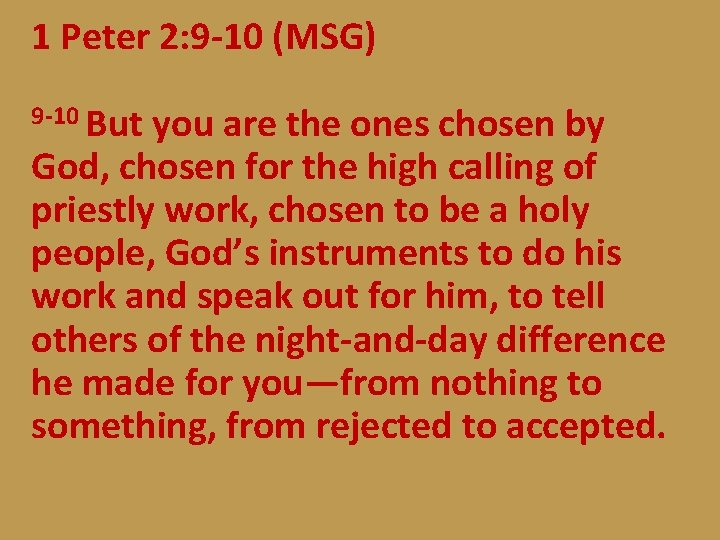 1 Peter 2: 9 -10 (MSG) 9 -10 But you are the ones chosen