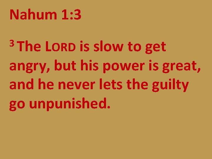 Nahum 1: 3 3 The LORD is slow to get angry, but his power
