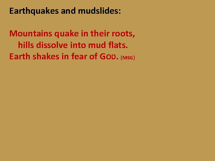 Earthquakes and mudslides: Mountains quake in their roots, hills dissolve into mud flats. Earth