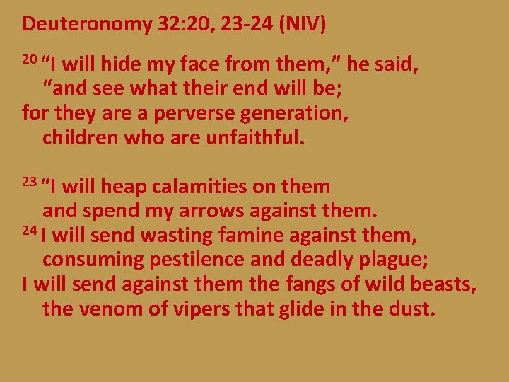 Deuteronomy 32: 20, 23 -24 (NIV) 20 “I will hide my face from them,