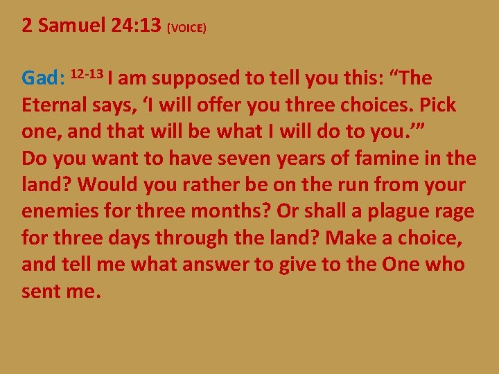 2 Samuel 24: 13 (VOICE) Gad: 12 -13 I am supposed to tell you