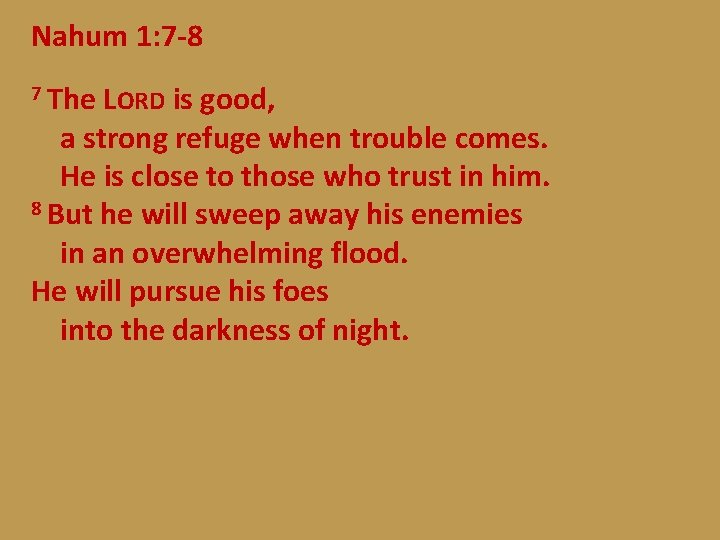 Nahum 1: 7 -8 7 The LORD is good, a strong refuge when trouble