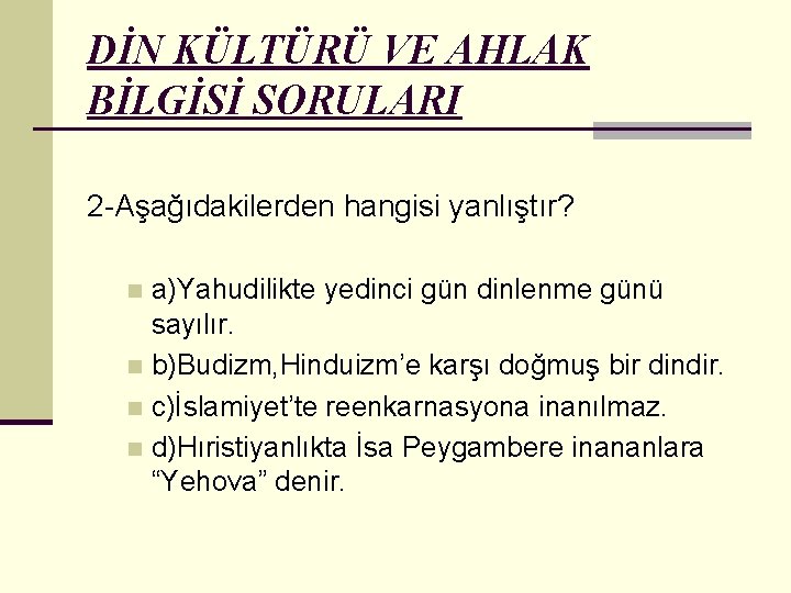 DİN KÜLTÜRÜ VE AHLAK BİLGİSİ SORULARI 2 -Aşağıdakilerden hangisi yanlıştır? a)Yahudilikte yedinci gün dinlenme