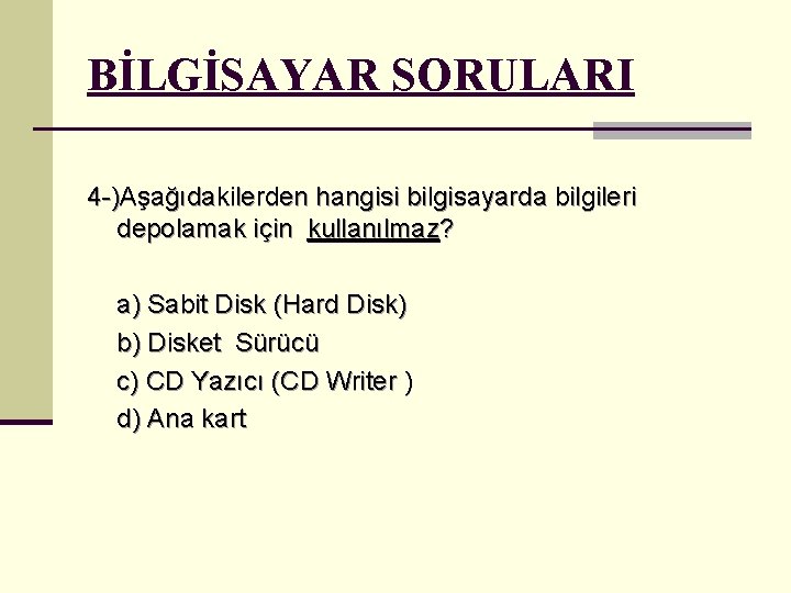 BİLGİSAYAR SORULARI 4 -)Aşağıdakilerden hangisi bilgisayarda bilgileri depolamak için kullanılmaz? a) Sabit Disk (Hard